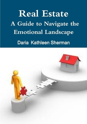 Real Estate A Guide to Navigate the Emotional Landscape by Sherman, Daria Kathleen