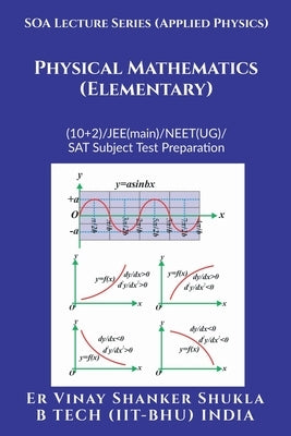 SOA Lecture Series (Applied Physics) Physical Mathematics (Elementary): (10+2)/JEE(main)/NEET(UG)/SAT Subject Test Preparation by Er Vinay Shanker Shukla
