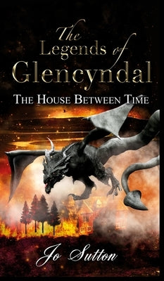 The Legends of Glencyndal: The House Between Time by Sutton, Jo