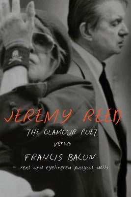 The Glamour Poet vs. Francis Bacon, Rent and Eyelinered Pussycat Dolls by Reed, Jeremy
