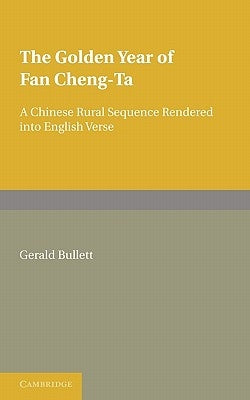The Golden Year of Fan Cheng-Ta: A Chinese Rural Sequence Rendered Into English Verse by Bullett, Gerald