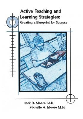 Active Teaching and Learning Strategies: Creating a Blueprint for Success by Moore, Rock