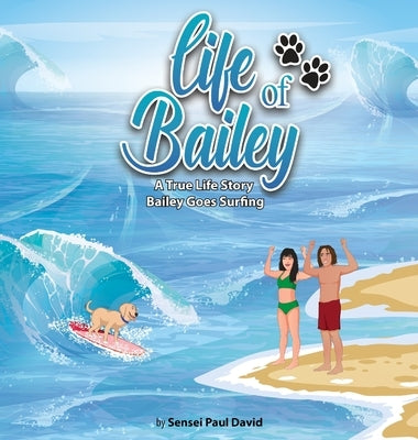 Life of Bailey - A True Life Story: Bailey Goes Surfing by David, Sensei Paul