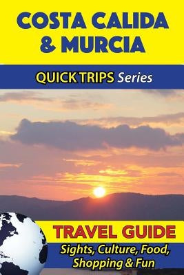 Costa Calida & Murcia Travel Guide (Quick Trips Series): Sights, Culture, Food, Shopping & Fun by Whittle, Shane