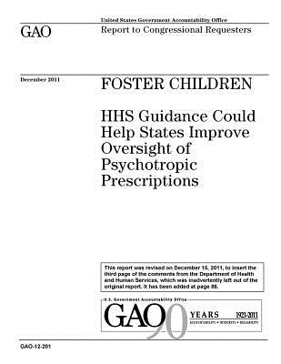 Foster children: HHS guidance could help states improve oversight of psychotropic prescriptions: report to congressional requesters. by Office, U. S. Government Accountability