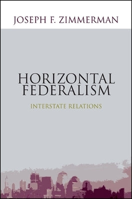 Horizontal Federalism: Interstate Relations by Zimmerman, Joseph F.