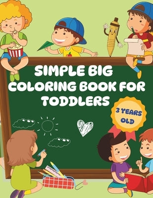 Simple Big Coloring Book For Toddlers 3 Years Old: Easy Coloring Activities for 3 Year Old Children, Stimulates Creativity in School and Preschool Age by Sdik, Palmer