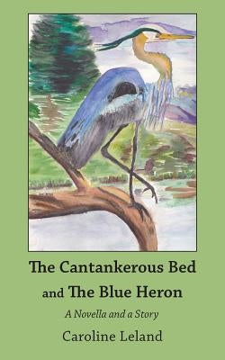 The Cantankerous Bed and The Blue Heron by Leland, Caroline