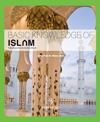 Basic knowledge of Islam- Faith and practice by the Ahlus Sunnah by Selvi, Dr Dilaver