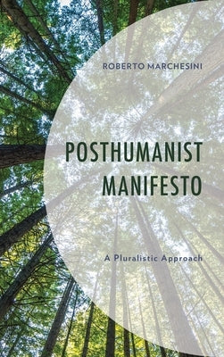 Posthumanist Manifesto: A Pluralistic Approach by Marchesini, Roberto