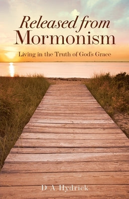 Released From Mormonism: Living in the Truth of God's Grace by Hydrick, D. a.