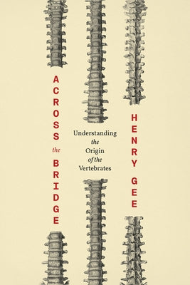 Across the Bridge: Understanding the Origin of the Vertebrates by Gee, Henry