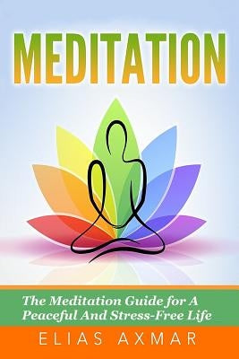 Meditation: The Meditation Guide for a Peaceful and Stress-Free Life by Axmar, Elias