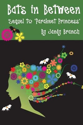 Bats in Between: Book 2 of the Parakeet Princess Series by Branch, Jandy