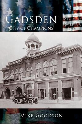 Gadsden: City of Champions by Goodson, Mike