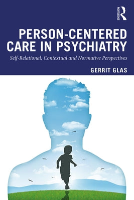Person-Centred Care in Psychiatry: Self-Relational, Contextual and Normative Perspectives by Glas, Gerrit