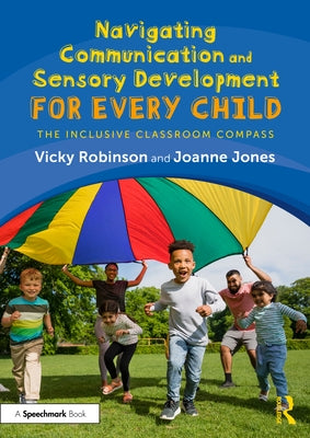 Navigating Communication and Sensory Development for Every Child: The Inclusive Classroom Compass by Robinson, Vicky