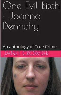 One Evil Bitch: Joanna Dennehy by Crowder, Janet