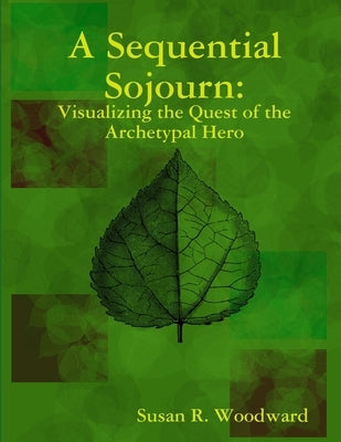 A Sequential Sojourn: Visualizing the Quest of the Archetypal Hero by Woodward, Susan R.