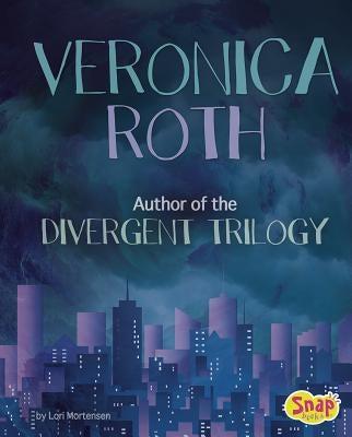 Veronica Roth: Author of the Divergent Trilogy by Mortensen, Lori