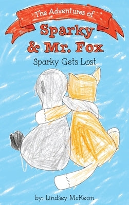 The Adventures of Sparky & Mr. Fox: Sparky Gets Lost by McKeon, Lindsey