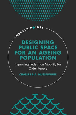 Designing Public Space for an Ageing Population: Improving Pedestrian Mobility for Older People by B. a. Musselwhite, Charles