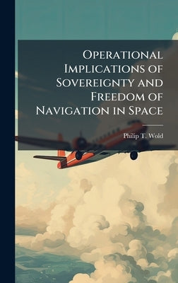 Operational Implications of Sovereignty and Freedom of Navigation in Space by Wold, Philip T.