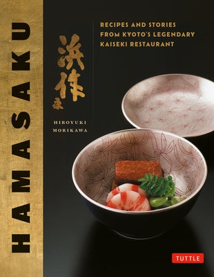 Hamasaku: Recipes and Stories from Kyoto's Legendary Kaiseki Restaurant by Morikawa, Hiroyuki