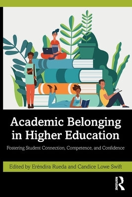 Academic Belonging in Higher Education: Fostering Student Connection, Competence, and Confidence by Rueda, Eréndira