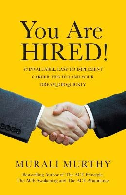 You Are HIRED!: 40 Invaluable, Easy-to-Implement Career Tips to Land Your Dream Job Quickly by Murthy, Murali