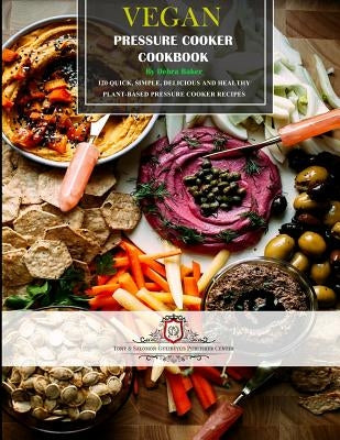 Vegan Pressure Cooker Cookbook #1: 60 Quick, Simple, Delicious and Healthy Plant-Based Pressure Cooker Recipes by Baker, Debra