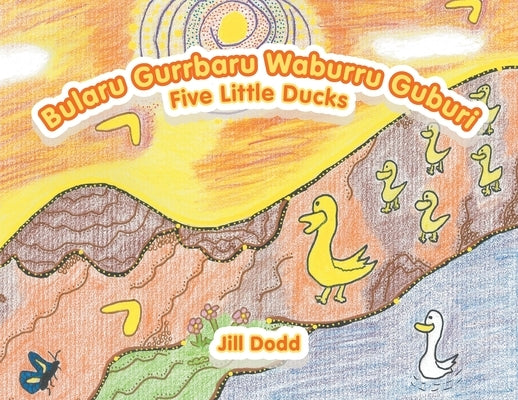 Bularu Gurrbaru Waburru Guburi: Five Little Ducks by Dodd, Jill