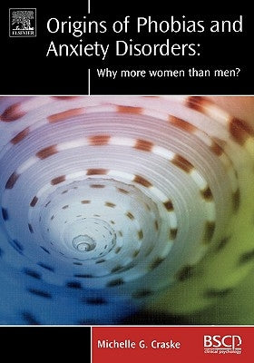 Origins of Phobias and Anxiety Disorders: Why More Women Than Men? by Craske, Michelle G.