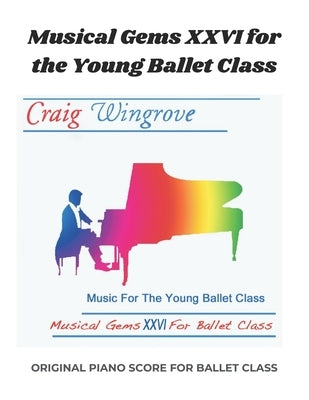 Musical Gems XXVI For The Young Ballet Class: Arranged for class use by Wingrove, Craig