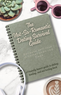 The Not-So-Romantic Dating Survival Guide: A brutally honest guide to dating, healing, and not texting back by Villar, Veronica