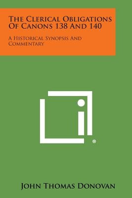 The Clerical Obligations of Canons 138 and 140: A Historical Synopsis and Commentary by Donovan, John Thomas