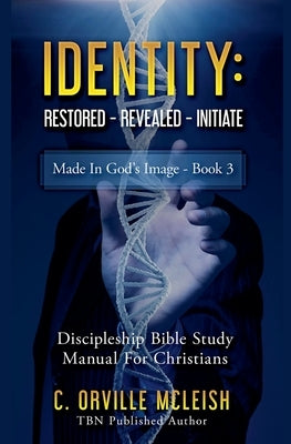 Identity Restored - Revealed - Initiate: Discipleship Bible Study Manual for Born-Again Christians by McLeish, C. Orville
