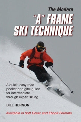 The Modern "A" Frame Ski Technique: A quick, easy read pocket or digital guide for intermediate through expert skiing. by Hernon, Bill