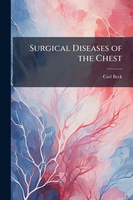 Surgical Diseases of the Chest by Beck, Carl