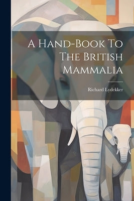 A Hand-book To The British Mammalia by Lydekker, Richard