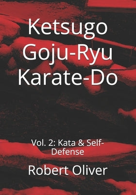 Ketsugo Goju-Ryu Karate-Do: Vol. 2: Kata & Self-Defense by Oliver, Robert