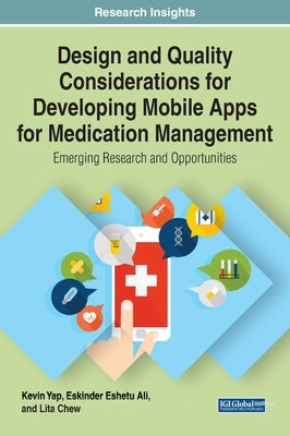 Design and Quality Considerations for Developing Mobile Apps for Medication Management: Emerging Research and Opportunities by Yap, Kevin