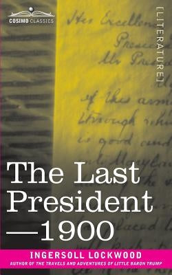 The Last President or 1900 by Lockwood, Ingersoll