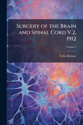 Surgery of the Brain and Spinal Cord V.2, 1912 by Krause, Fedor