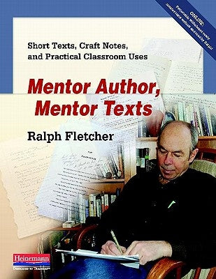 Mentor Author, Mentor Texts: Short Texts, Craft Notes, and Practical Classroom Uses by Fletcher, Ralph