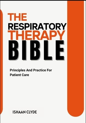 The Respiratory Therapy Bible: Principles And Practice For Patient Care by Clyde, Ishaan