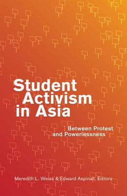 Student Activism in Asia: Between Protest and Powerlessness by Weiss, Meredith L.