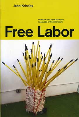 Free Labor: Workfare and the Contested Language of Neoliberalism by Krinsky, John
