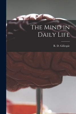 The Mind in Daily Life by Gillespie, R. D. (Robert Dick) 1897-