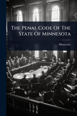 The Penal Code Of The State Of Minnesota by Minnesota